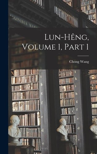 Lun-Hêng, Volume 1, Part 1