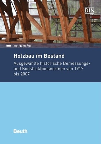 Holzbau im Bestand Ausgewählte historische Bemessungs- und Konstruktionsnormen von 1917 bis 2007