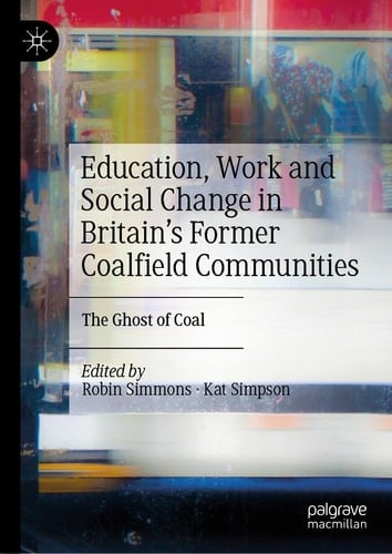 Education, Work and Social Change in Britain’s Former Coalfield Communities The Ghost of Coal
