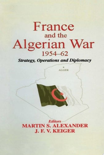 France and the Algerian War, 1954-1962 Strategy, Operations and Diplomacy