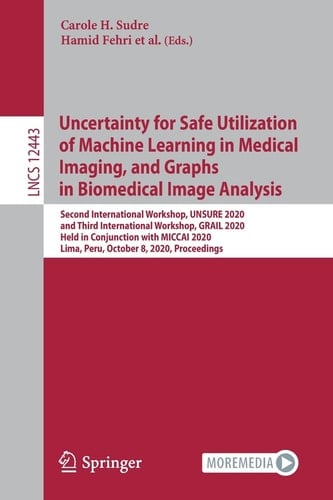 Uncertainty for Safe Utilization of Machine Learning in Medical Imaging, and Graphs in Biomedical Image Analysis Second International Workshop, UNSURE 2020, and Third International Workshop, GRAIL 2020, Held in Conjunction with MICCAI 2020, Lima, Peru, October 8, 2020, Proceedings