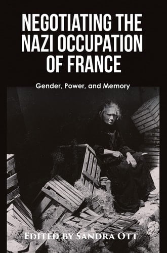 Negotiating the Nazi Occupation of France Gender, Power and Memory