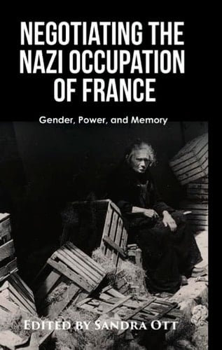 Negotiating the Nazi Occupation of France Gender, Power, and Memory