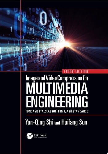 Image and Video Compression for Multimedia Engineering Fundamentals, Algorithms, and Standards, Third Edition