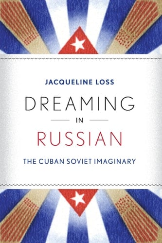 Dreaming in Russian The Cuban Soviet Imaginary