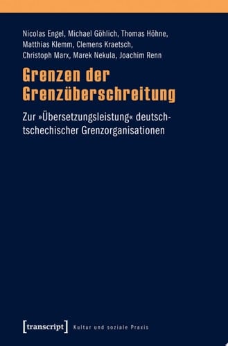 Grenzen der Grenzüberschreitung Zur »Übersetzungsleistung« deutsch-tschechischer Grenzorganisationen