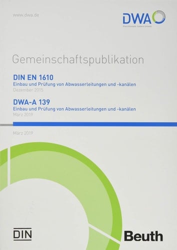 DIN EN 1610 Verlegung und Prüfung von Abwasserleitungen und -kanälen und DWA-A 139 Einbau und Prüfung von Abwasserleitungen und -kanälen