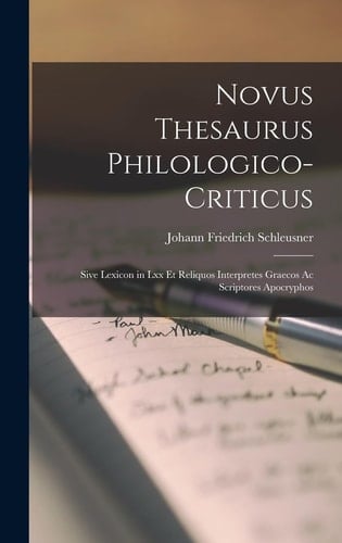 Novus Thesaurus Philologico-Criticus Sive Lexicon in Lxx Et Reliquos Interpretes Graecos Ac Scriptores Apocryphos