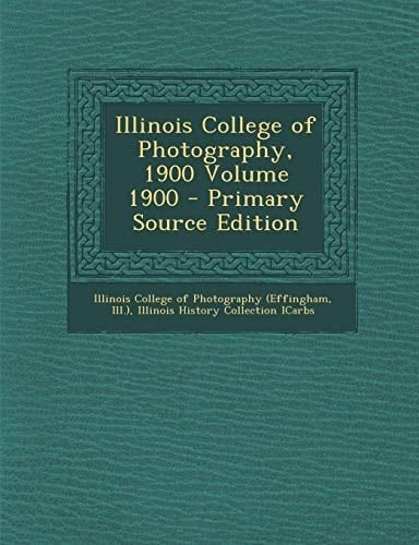 Illinois College of Photography, 1900 Volume 1900 - Primary Source Edition
