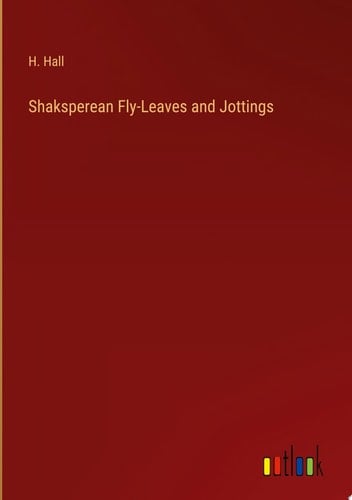 Shaksperean Fly-Leaves and Jottings