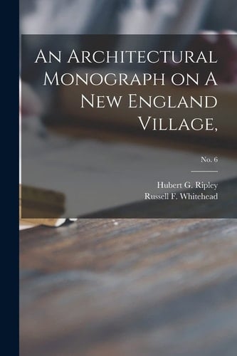 An Architectural Monograph on A New England Village,; No. 6