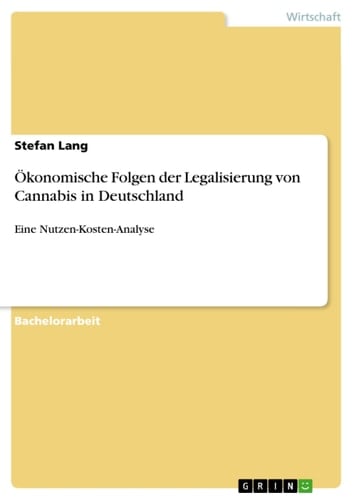 Ökonomische Folgen der Legalisierung von Cannabis in Deutschland Eine Nutzen-Kosten-Analyse