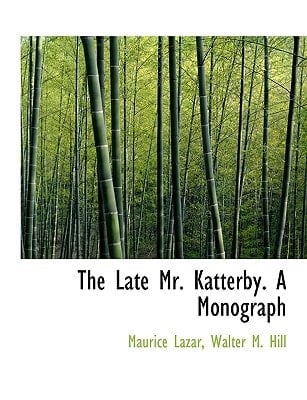 The Late Mr. Katterby. A Monograph