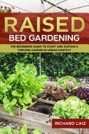 Raised Bed Gardening The Beginners Guide To Start And Sustain a Thriving Garden in Urban Context