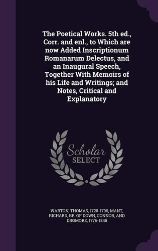 The Poetical Works. 5th Ed., Corr. and Enl., to Which are Now Added Inscriptionum Romanarum Delectus, and an Inaugural Speech, Together With Memoirs of His Life and Writings; and Notes, Critical and Explanatory
