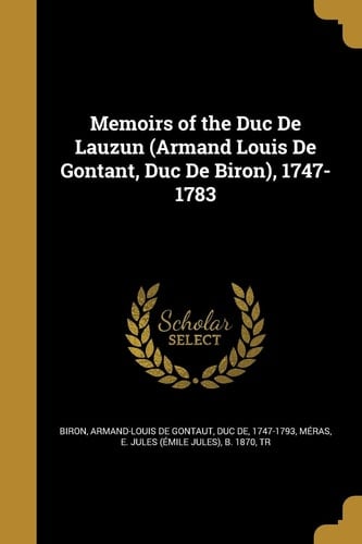 Memoirs of the Duc De Lauzun (Armand Louis De Gontant, Duc De Biron), 1747-1783
