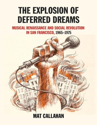 The Explosion of Deferred Dreams: Musical Renaissance and Social Revolution in San Francisco, 1965-1975