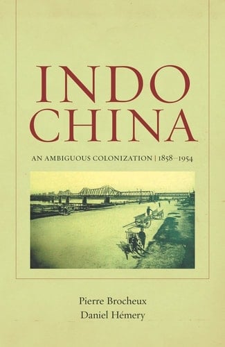 Indochina An Ambiguous Colonization, 1858-1954