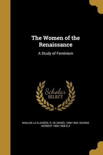 The Women of the Renaissance A Study of Feminism
