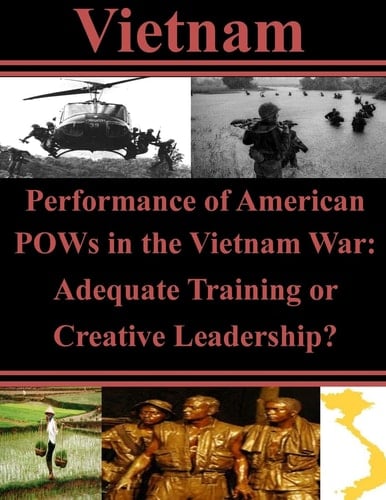 Performance of American POWs in the Vietnam War Adequate Training Or Creative Leadership?
