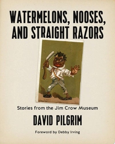 Watermelons, Nooses, and Straight Razors Stories from the Jim Crow Museum