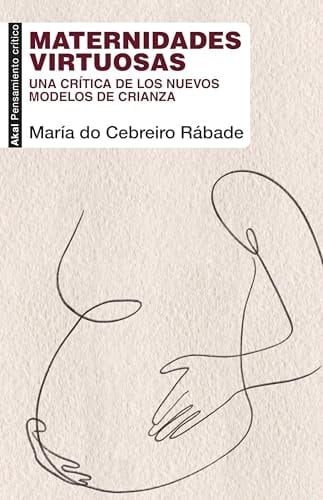 Maternidades virtuosas una crítica de los nuevos modelos de crianza