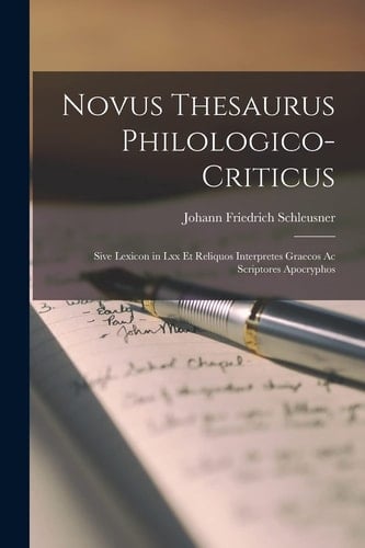 Novus Thesaurus Philologico-Criticus Sive Lexicon in Lxx Et Reliquos Interpretes Graecos Ac Scriptores Apocryphos
