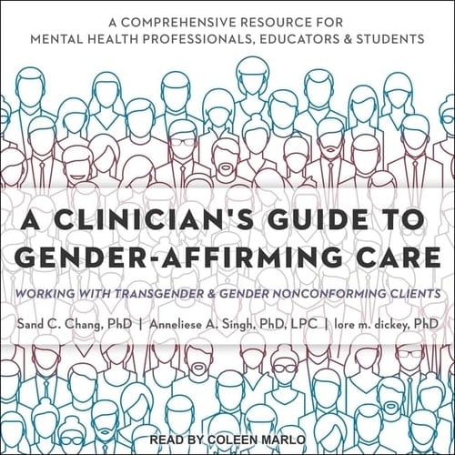 A Clinician's Guide to Gender-Affirming Care: Working with Transgender and Gender Nonconforming Clients