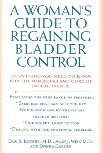 A Woman's Guide to Regaining Bladder Control Everything You Need to Know for the Diagnosis and Cure of Incontinence