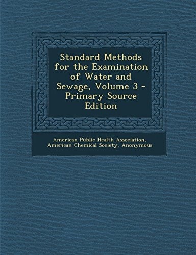 Standard Methods for the Examination of Water and Sewage, Volume 3 - Primary Source Edition