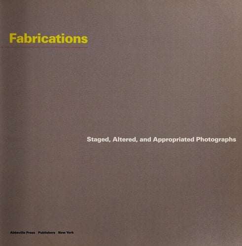 Fabrications: Staged, Altered, and Appropriated Photographs