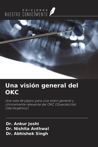 Una visión general del OKC: Una vista de pájaro para una visión general y clínicamente relevante del OKC (Queratocisto Odontogénico) (Spanish Edition)