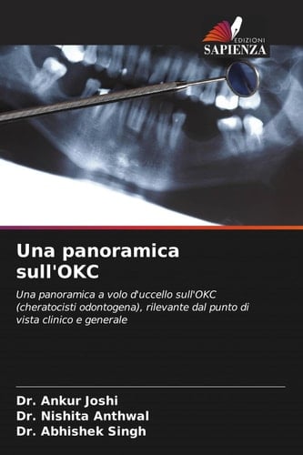 Una panoramica sull'OKC: Una panoramica a volo d'uccello sull'OKC (cheratocisti odontogena), rilevante dal punto di vista clinico e generale (Italian Edition)