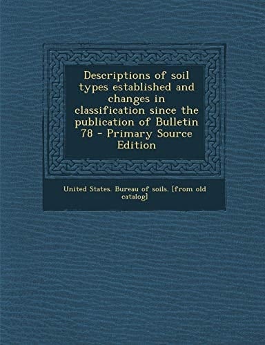 Descriptions of Soil Types Established and Changes in Classification Since the Publication of Bulletin 78 - Primary Source Edition
