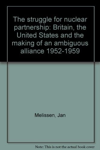 The struggle for nuclear partnership: Britain, the United States, and the making of an ambiguous alliance, 1952-1959