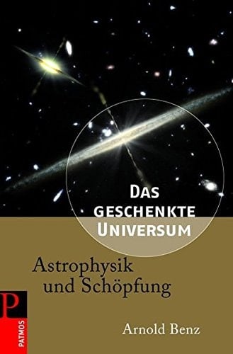 Das geschenkte Universum Astrophysik und Schöpfung