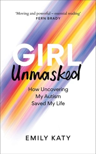 Girl Unmasked The Sunday Times Bestseller: How Uncovering My Autism Saved My Life