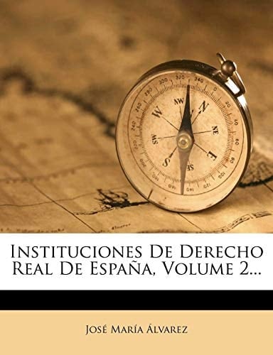 Instituciones de Derecho Real de Espana, Volume 2... (Spanish Edition)