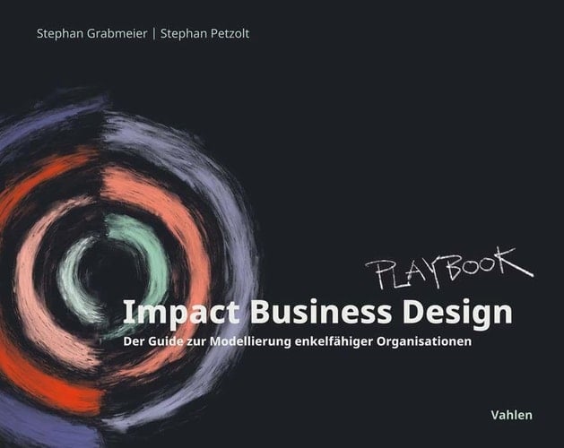 Impact Business Design playbook der Guide zur Modellierung enkelfähiger Organisationen