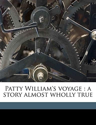 Patty William's voyage: a story almost wholly true