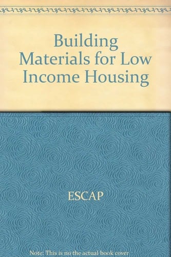 Building Materials for Low-income Housing: Asian and Pacific Region : Proceedings of a Symposium Held at the United Nations Building in Bangkok, Thailand from 20 to 26 January 1987