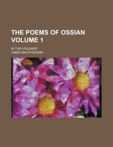 The Poems of Ossian Volume 1; In Two Volumes