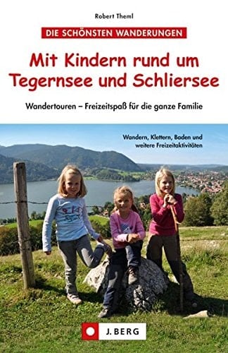 Mit Kindern rund um Tegernsee und Schliersee Wandertouren - Freizeitspaß für die ganze Familie ; [Wandern, Klettern, Baden und weitere Freizeitaktivitäten]