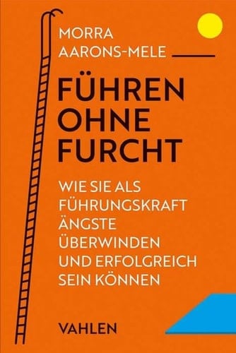 Führen ohne Furcht wie Sie als Führungskraft Ängste überwinden und erfolgreich sein können