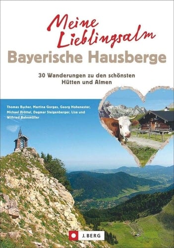 Meine Lieblings-Alm 35 Wanderungen zu den schönsten Hütten und Almen der Bayerischen Alpen