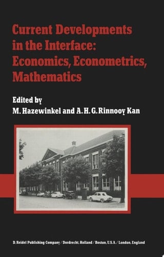 Current Developments in the Interface: Economics, Econometrics, Mathematics State of the Art Surveys Presented on the Occasion of the 25th Anniversary of the Econometric Institute (Netherlands School of Economics), Erasmus University, Rotterdam, January 1982