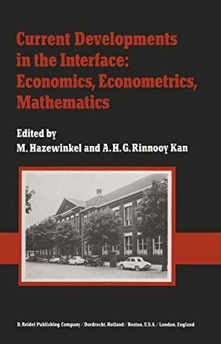 Current Developments in the Interface: Economics, Econometrics, Mathematics State of the Art Surveys Presented on the Occasion of the 25th Anniversary of the Econometric Institute (Netherlands School of Economics), Erasmus University, Rotterdam, January 1982