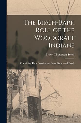 The Birch-Bark Roll of the Woodcraft Indians [microform] Containing Their Constitution, Laws, Games and Deeds