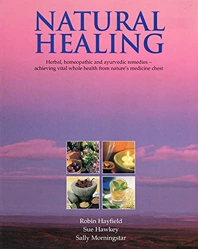 Natural Healing Herbal, Homeopathic and Ayurvedic Remedies, Achieving Vital Whole Health from Nature's Medicine Chest