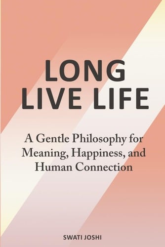 Long Live Life: A Gentle Philosophy for Meaning, Happiness, and Human Connection